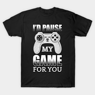 I'd Pause My Game For You T-Shirt